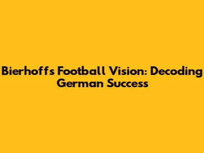 Bierhoff's Football Vision: Decoding German Success