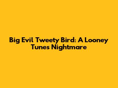 Big Evil Tweety Bird: A Looney Tunes Nightmare