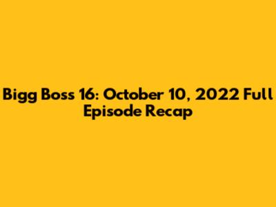 Bigg Boss 16: October 10, 2022 Full Episode Recap
