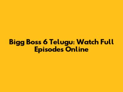 Bigg Boss 6 Telugu: Watch Full Episodes Online