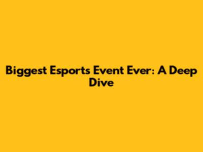 Biggest Esports Event Ever: A Deep Dive