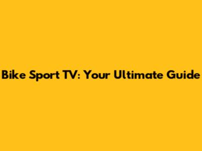Bike Sport TV: Your Ultimate Guide