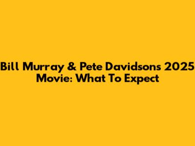 Bill Murray & Pete Davidson's 2025 Movie: What To Expect