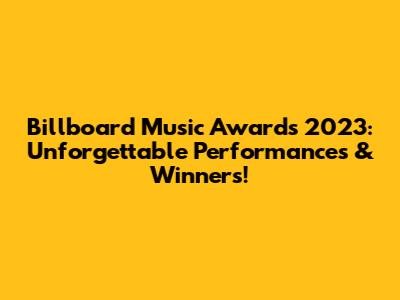Billboard Music Awards 2023: Unforgettable Performances & Winners!