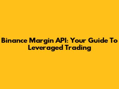Binance Margin API: Your Guide To Leveraged Trading