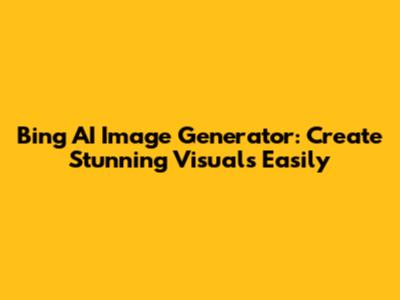 Bing AI Image Generator: Create Stunning Visuals Easily