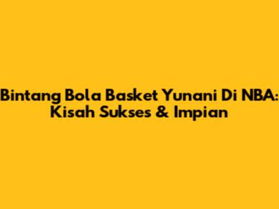 Bintang Bola Basket Yunani Di NBA: Kisah Sukses & Impian