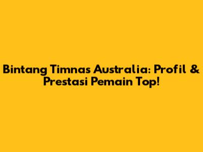 Bintang Timnas Australia: Profil & Prestasi Pemain Top!