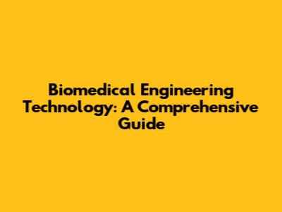 Biomedical Engineering Technology: A Comprehensive Guide