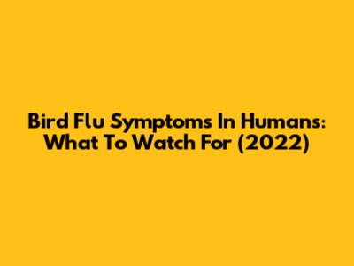 Bird Flu Symptoms In Humans: What To Watch For (2022)
