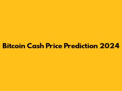 Bitcoin Cash Price Prediction 2024