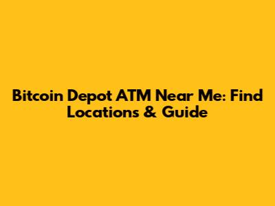 Bitcoin Depot ATM Near Me: Find Locations & Guide