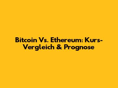 Bitcoin Vs. Ethereum: Kurs-Vergleich & Prognose