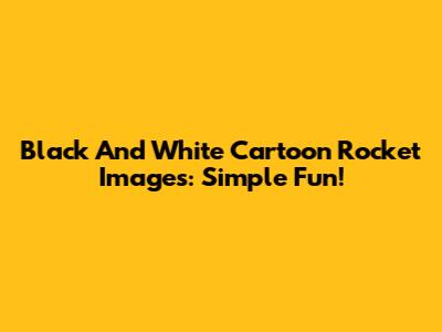 Black And White Cartoon Rocket Images: Simple Fun!