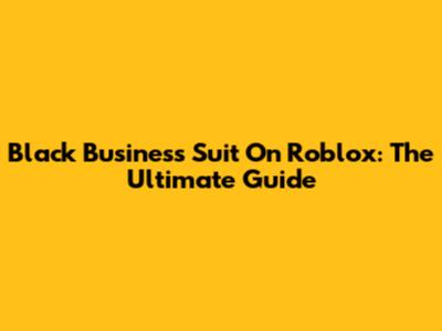 Black Business Suit On Roblox: The Ultimate Guide