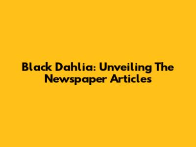 Black Dahlia: Unveiling The Newspaper Articles