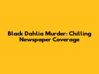 Black Dahlia Murder: Chilling Newspaper Coverage