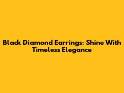 Black Diamond Earrings: Shine With Timeless Elegance