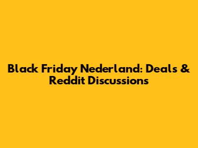 Black Friday Nederland: Deals & Reddit Discussions