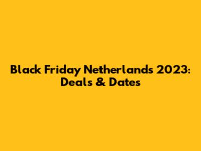 Black Friday Netherlands 2023: Deals & Dates