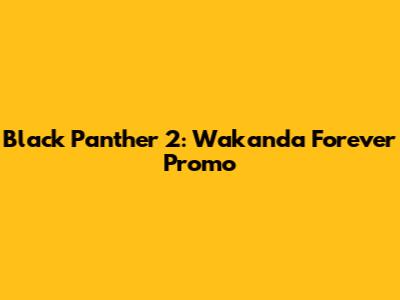 Black Panther 2: Wakanda Forever Promo