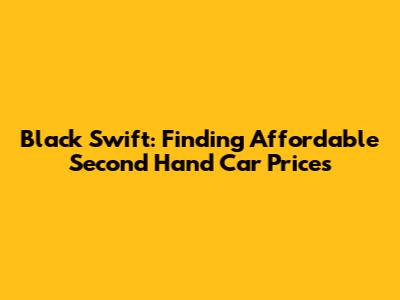 Black Swift: Finding Affordable Second Hand Car Prices