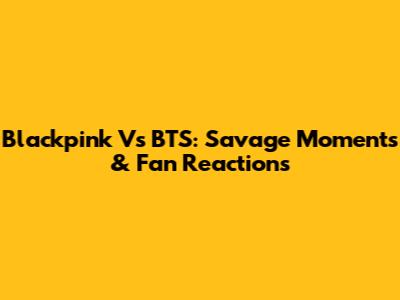 Blackpink Vs BTS: Savage Moments & Fan Reactions
