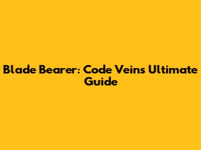Blade Bearer: Code Vein's Ultimate Guide