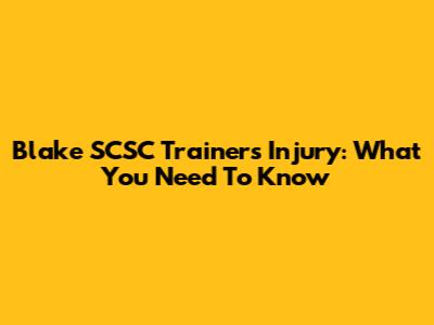 Blake SCSC Trainers Injury: What You Need To Know