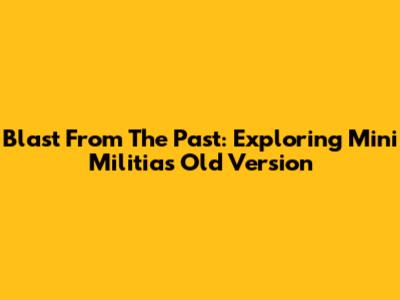 Blast From The Past: Exploring Mini Militia's Old Version