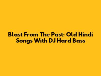 Blast From The Past: Old Hindi Songs With DJ Hard Bass