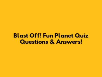 Blast Off! Fun Planet Quiz Questions & Answers!
