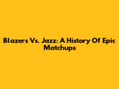 Blazers Vs. Jazz: A History Of Epic Matchups