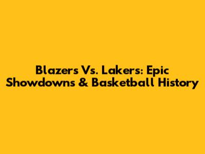 Blazers Vs. Lakers: Epic Showdowns & Basketball History