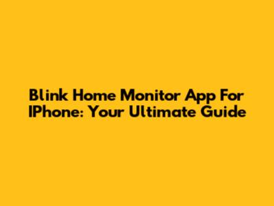 Blink Home Monitor App For IPhone: Your Ultimate Guide