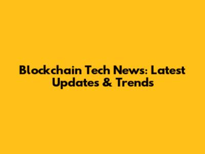 Blockchain Tech News: Latest Updates & Trends