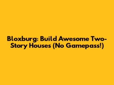 Bloxburg: Build Awesome Two-Story Houses (No Gamepass!)