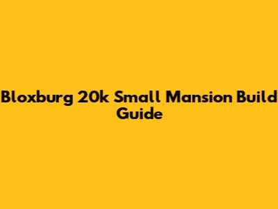Bloxburg 20k Small Mansion Build Guide
