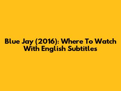 Blue Jay (2016): Where To Watch With English Subtitles