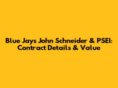 Blue Jays' John Schneider & PSEI: Contract Details & Value