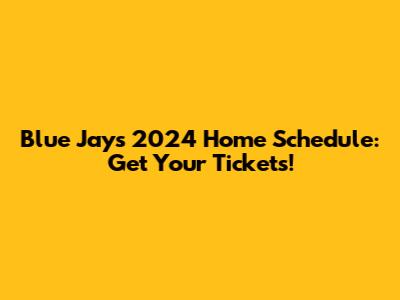 Blue Jays 2024 Home Schedule: Get Your Tickets!