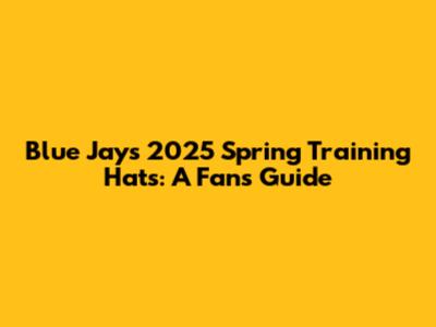 Blue Jays 2025 Spring Training Hats: A Fan's Guide