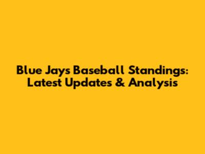 Blue Jays Baseball Standings: Latest Updates & Analysis