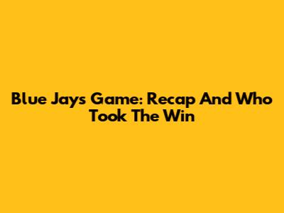 Blue Jays Game: Recap And Who Took The Win