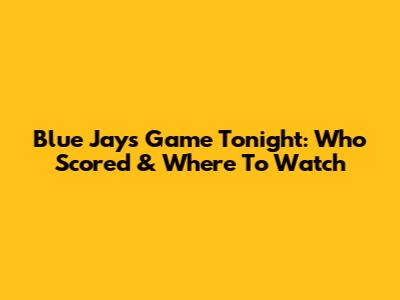 Blue Jays Game Tonight: Who Scored & Where To Watch