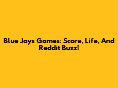 Blue Jays Games: Score, Life, And Reddit Buzz!