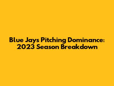 Blue Jays Pitching Dominance: 2023 Season Breakdown