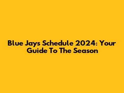 Blue Jays Schedule 2024: Your Guide To The Season
