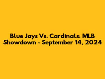 Blue Jays Vs. Cardinals: MLB Showdown - September 14, 2024
