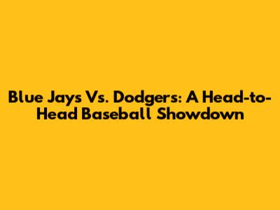 Blue Jays Vs. Dodgers: A Head-to-Head Baseball Showdown